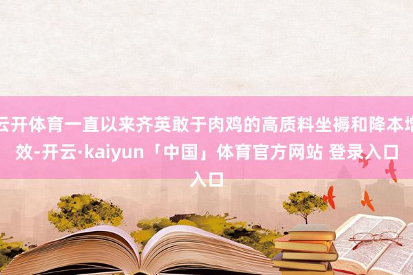 云开体育一直以来齐英敢于肉鸡的高质料坐褥和降本增效-开云·kaiyun「中国」体育官方网站 登录入口